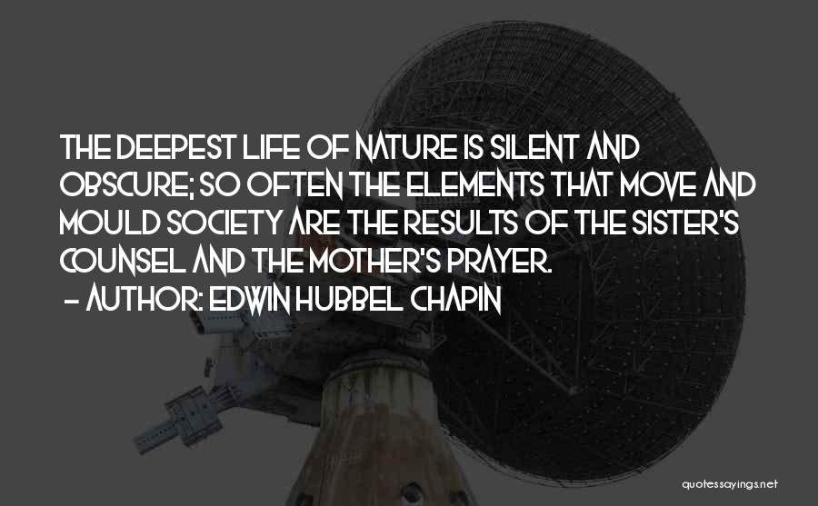 Edwin Hubbel Chapin Quotes: The Deepest Life Of Nature Is Silent And Obscure; So Often The Elements That Move And Mould Society Are The