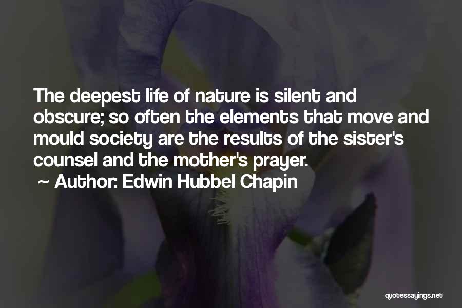 Edwin Hubbel Chapin Quotes: The Deepest Life Of Nature Is Silent And Obscure; So Often The Elements That Move And Mould Society Are The