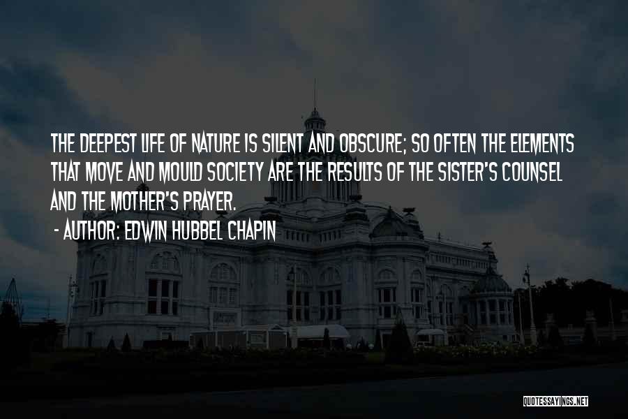 Edwin Hubbel Chapin Quotes: The Deepest Life Of Nature Is Silent And Obscure; So Often The Elements That Move And Mould Society Are The