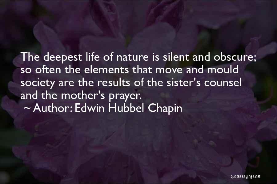 Edwin Hubbel Chapin Quotes: The Deepest Life Of Nature Is Silent And Obscure; So Often The Elements That Move And Mould Society Are The