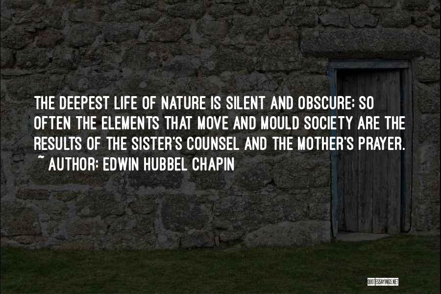 Edwin Hubbel Chapin Quotes: The Deepest Life Of Nature Is Silent And Obscure; So Often The Elements That Move And Mould Society Are The