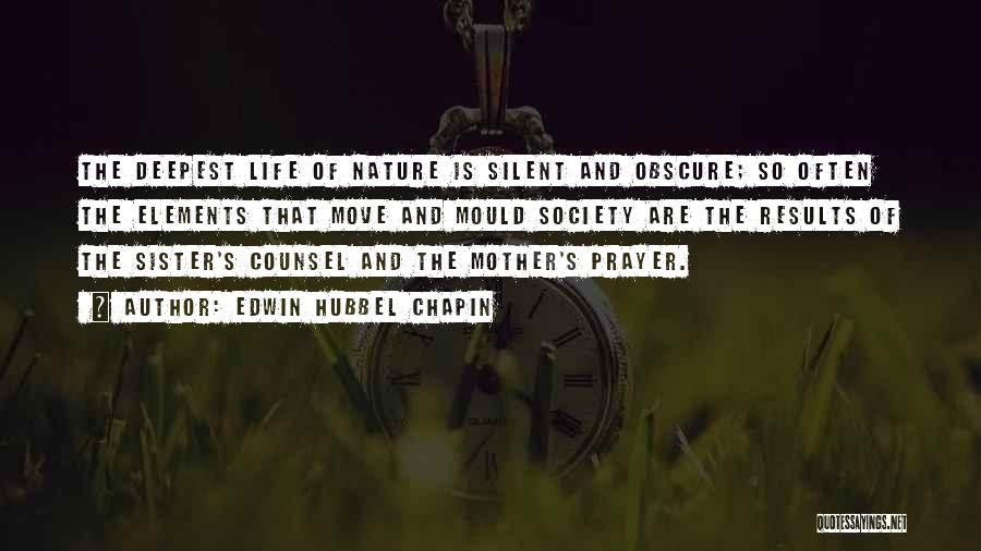 Edwin Hubbel Chapin Quotes: The Deepest Life Of Nature Is Silent And Obscure; So Often The Elements That Move And Mould Society Are The