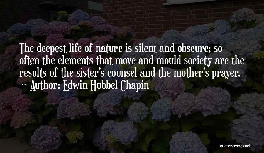 Edwin Hubbel Chapin Quotes: The Deepest Life Of Nature Is Silent And Obscure; So Often The Elements That Move And Mould Society Are The