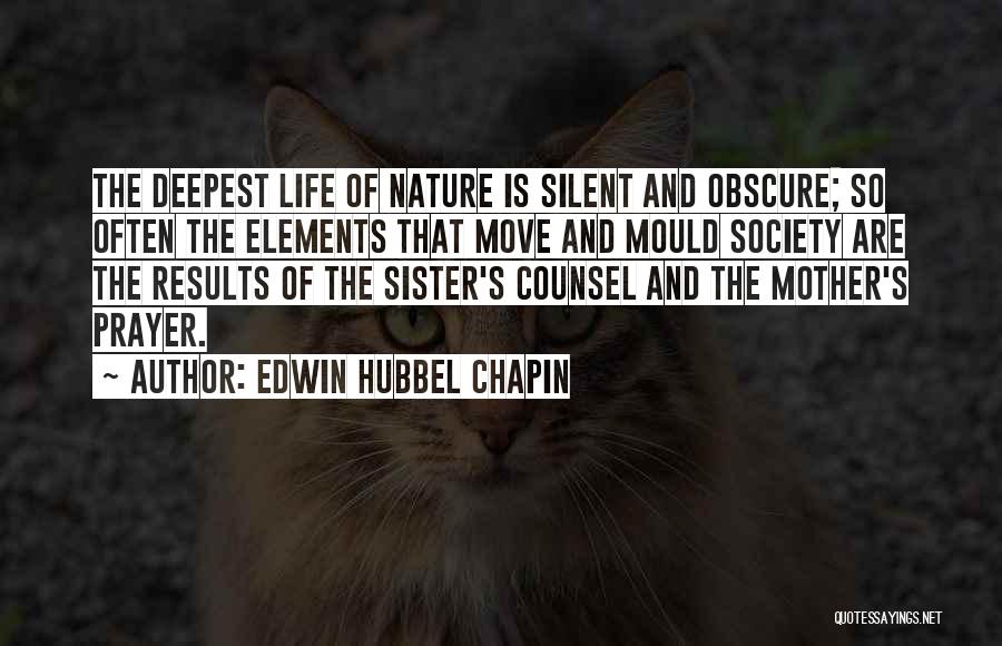 Edwin Hubbel Chapin Quotes: The Deepest Life Of Nature Is Silent And Obscure; So Often The Elements That Move And Mould Society Are The