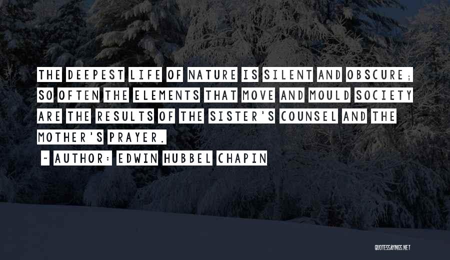 Edwin Hubbel Chapin Quotes: The Deepest Life Of Nature Is Silent And Obscure; So Often The Elements That Move And Mould Society Are The