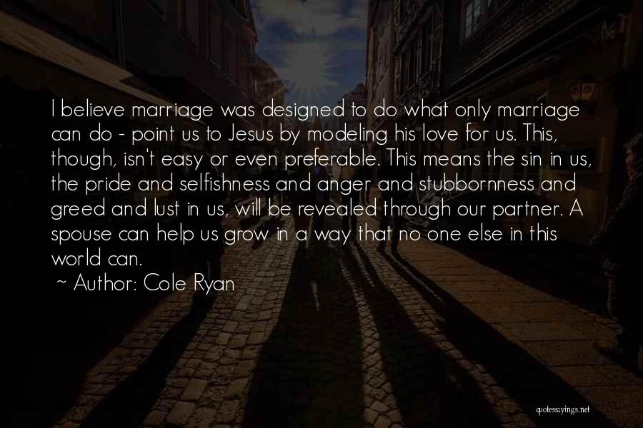 Cole Ryan Quotes: I Believe Marriage Was Designed To Do What Only Marriage Can Do - Point Us To Jesus By Modeling His