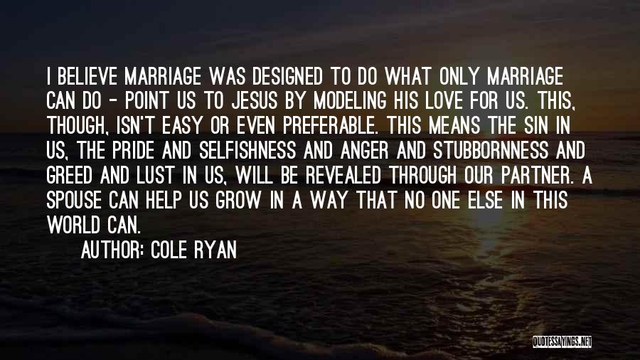 Cole Ryan Quotes: I Believe Marriage Was Designed To Do What Only Marriage Can Do - Point Us To Jesus By Modeling His