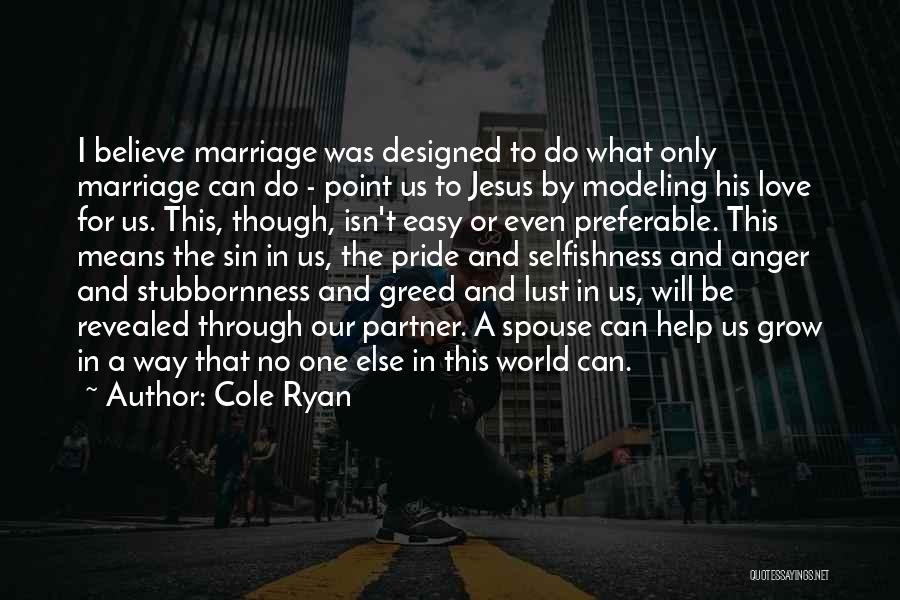 Cole Ryan Quotes: I Believe Marriage Was Designed To Do What Only Marriage Can Do - Point Us To Jesus By Modeling His