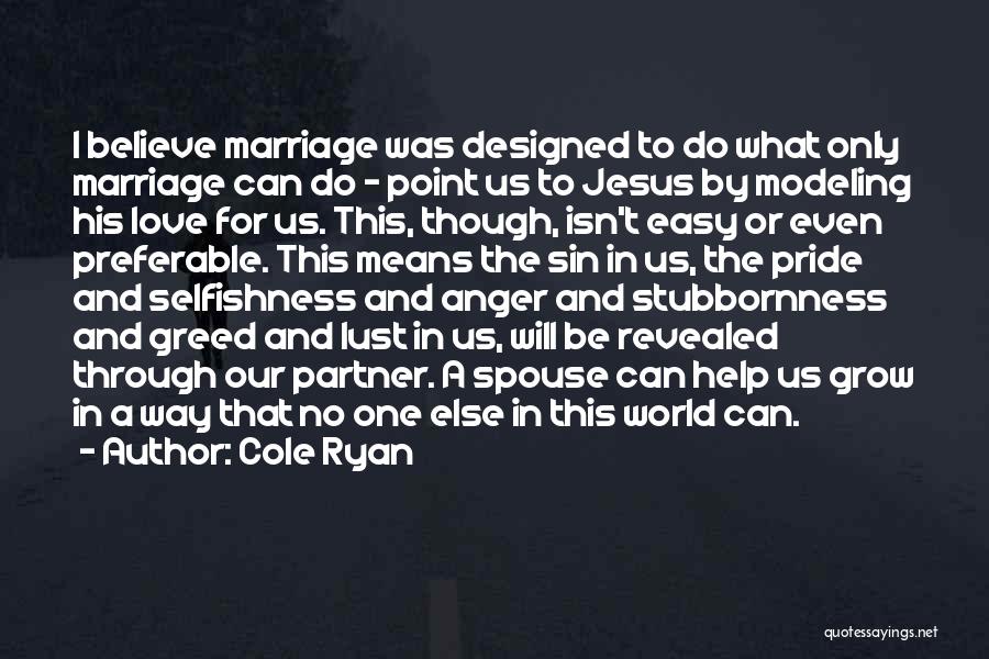 Cole Ryan Quotes: I Believe Marriage Was Designed To Do What Only Marriage Can Do - Point Us To Jesus By Modeling His