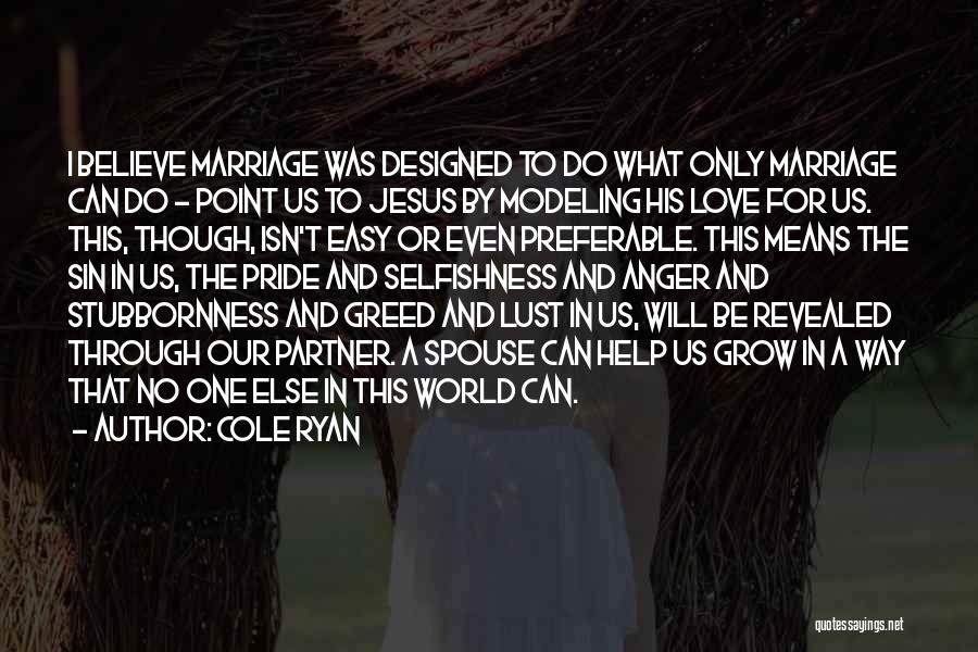 Cole Ryan Quotes: I Believe Marriage Was Designed To Do What Only Marriage Can Do - Point Us To Jesus By Modeling His