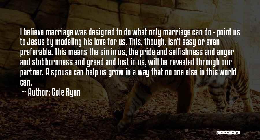 Cole Ryan Quotes: I Believe Marriage Was Designed To Do What Only Marriage Can Do - Point Us To Jesus By Modeling His