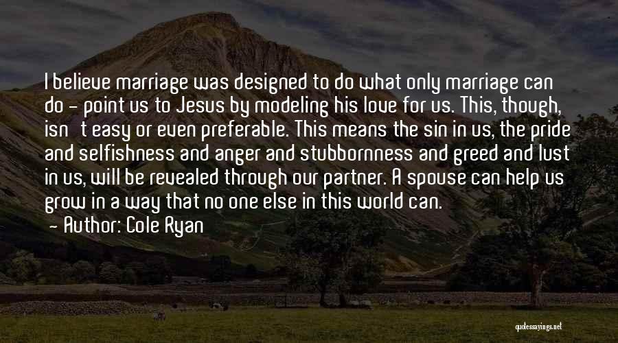 Cole Ryan Quotes: I Believe Marriage Was Designed To Do What Only Marriage Can Do - Point Us To Jesus By Modeling His