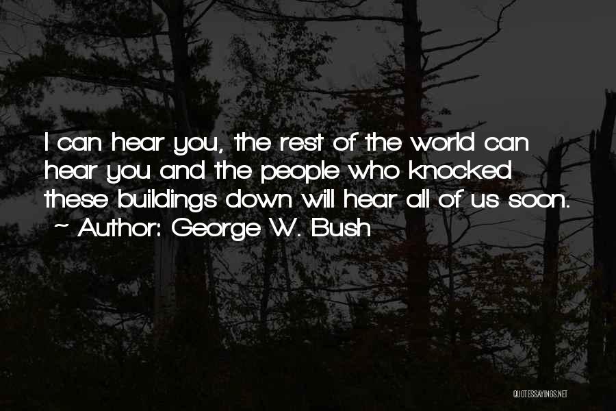 George W. Bush Quotes: I Can Hear You, The Rest Of The World Can Hear You And The People Who Knocked These Buildings Down