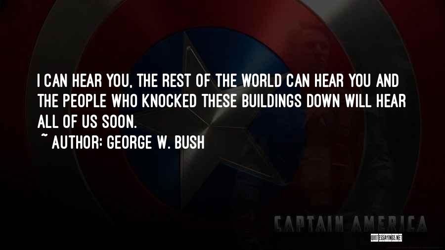 George W. Bush Quotes: I Can Hear You, The Rest Of The World Can Hear You And The People Who Knocked These Buildings Down