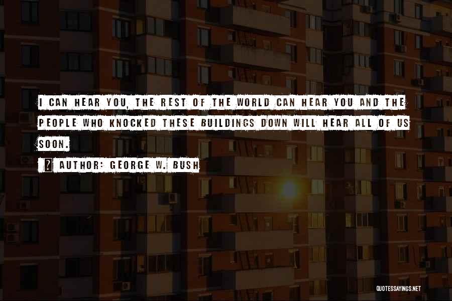 George W. Bush Quotes: I Can Hear You, The Rest Of The World Can Hear You And The People Who Knocked These Buildings Down