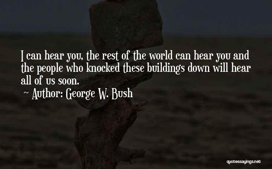 George W. Bush Quotes: I Can Hear You, The Rest Of The World Can Hear You And The People Who Knocked These Buildings Down