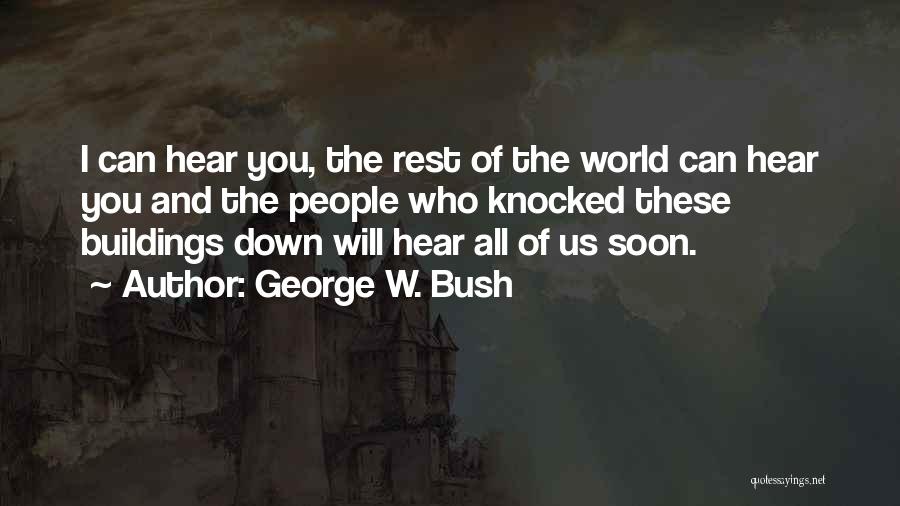 George W. Bush Quotes: I Can Hear You, The Rest Of The World Can Hear You And The People Who Knocked These Buildings Down
