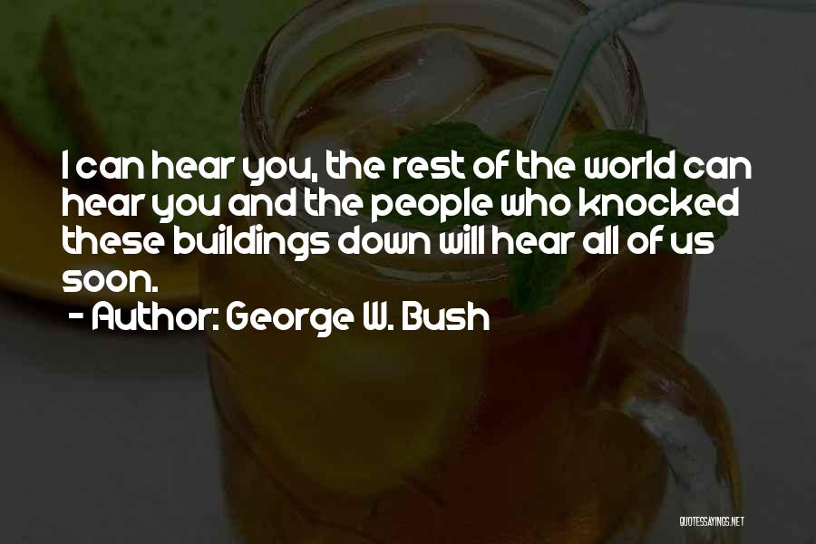 George W. Bush Quotes: I Can Hear You, The Rest Of The World Can Hear You And The People Who Knocked These Buildings Down