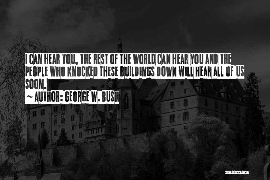 George W. Bush Quotes: I Can Hear You, The Rest Of The World Can Hear You And The People Who Knocked These Buildings Down