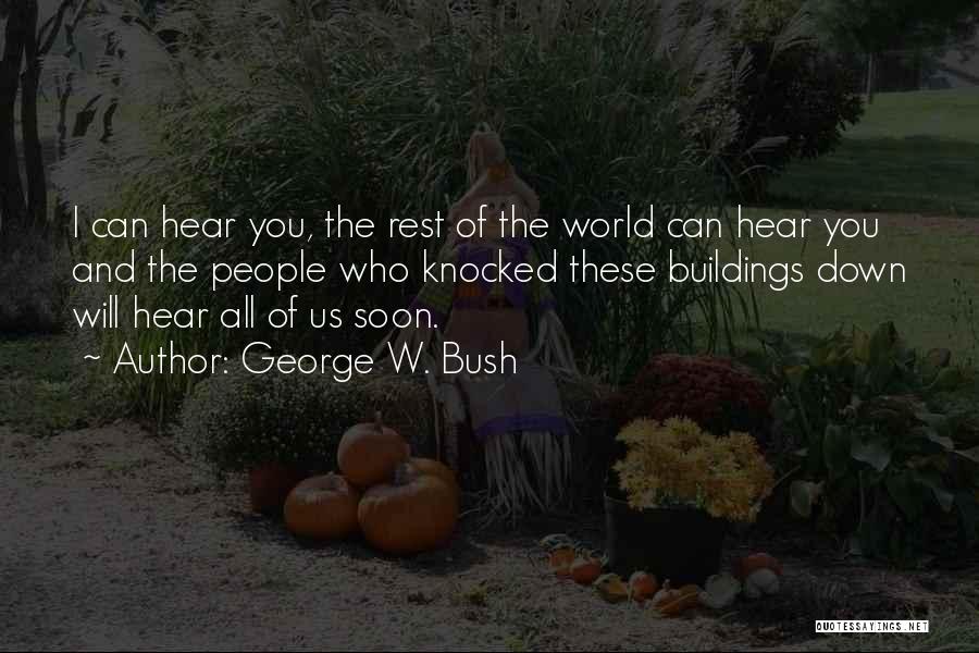 George W. Bush Quotes: I Can Hear You, The Rest Of The World Can Hear You And The People Who Knocked These Buildings Down