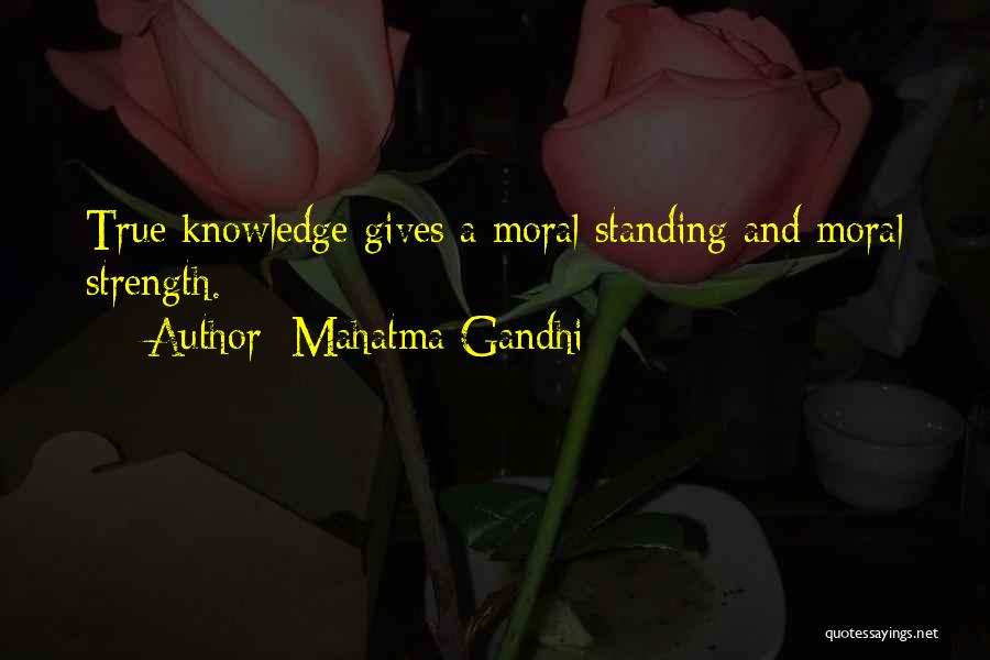 Mahatma Gandhi Quotes: True Knowledge Gives A Moral Standing And Moral Strength.