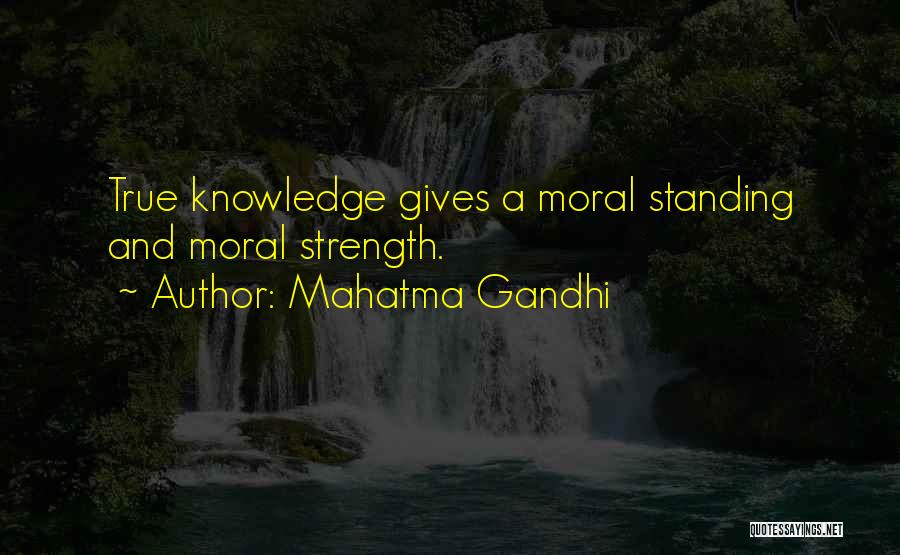 Mahatma Gandhi Quotes: True Knowledge Gives A Moral Standing And Moral Strength.