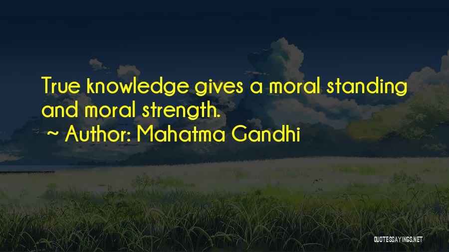 Mahatma Gandhi Quotes: True Knowledge Gives A Moral Standing And Moral Strength.
