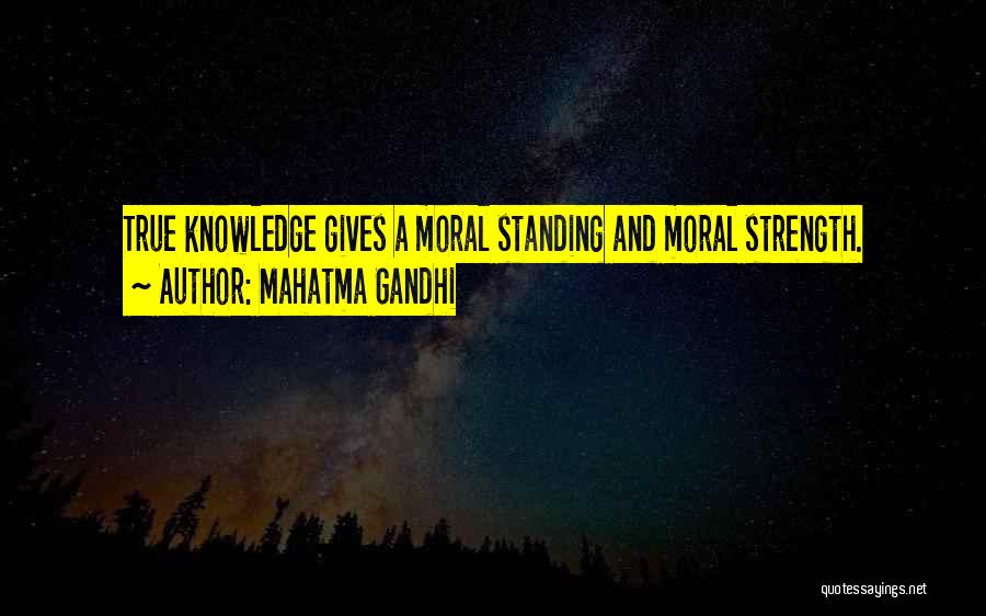 Mahatma Gandhi Quotes: True Knowledge Gives A Moral Standing And Moral Strength.