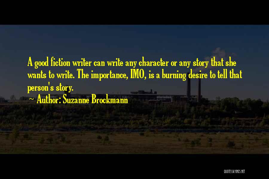 Suzanne Brockmann Quotes: A Good Fiction Writer Can Write Any Character Or Any Story That She Wants To Write. The Importance, Imo, Is