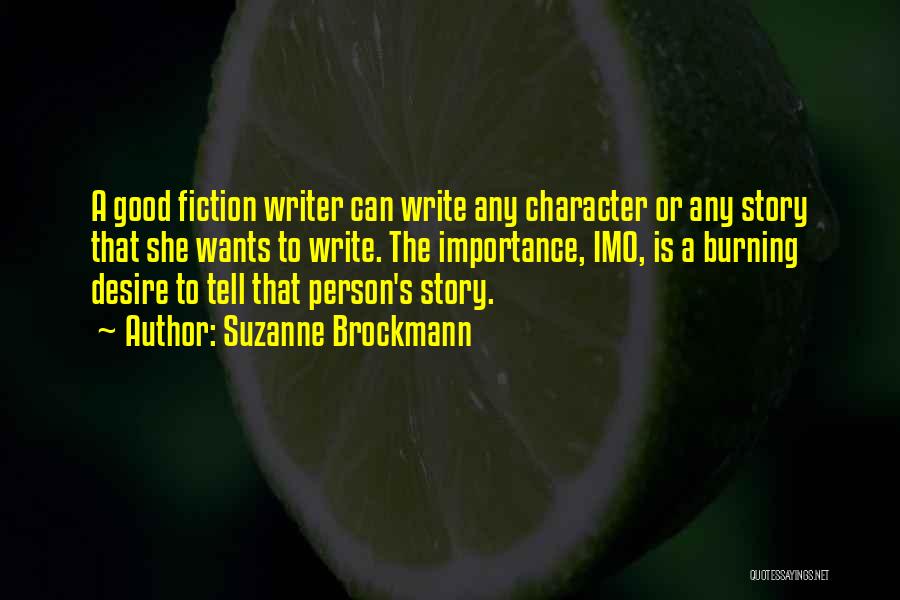 Suzanne Brockmann Quotes: A Good Fiction Writer Can Write Any Character Or Any Story That She Wants To Write. The Importance, Imo, Is