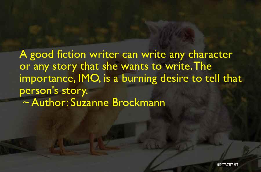 Suzanne Brockmann Quotes: A Good Fiction Writer Can Write Any Character Or Any Story That She Wants To Write. The Importance, Imo, Is