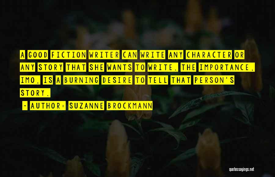 Suzanne Brockmann Quotes: A Good Fiction Writer Can Write Any Character Or Any Story That She Wants To Write. The Importance, Imo, Is