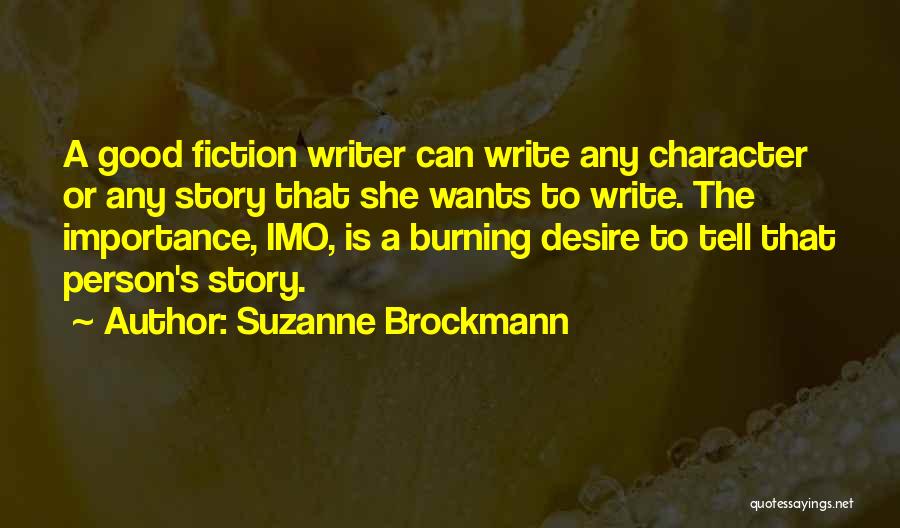 Suzanne Brockmann Quotes: A Good Fiction Writer Can Write Any Character Or Any Story That She Wants To Write. The Importance, Imo, Is