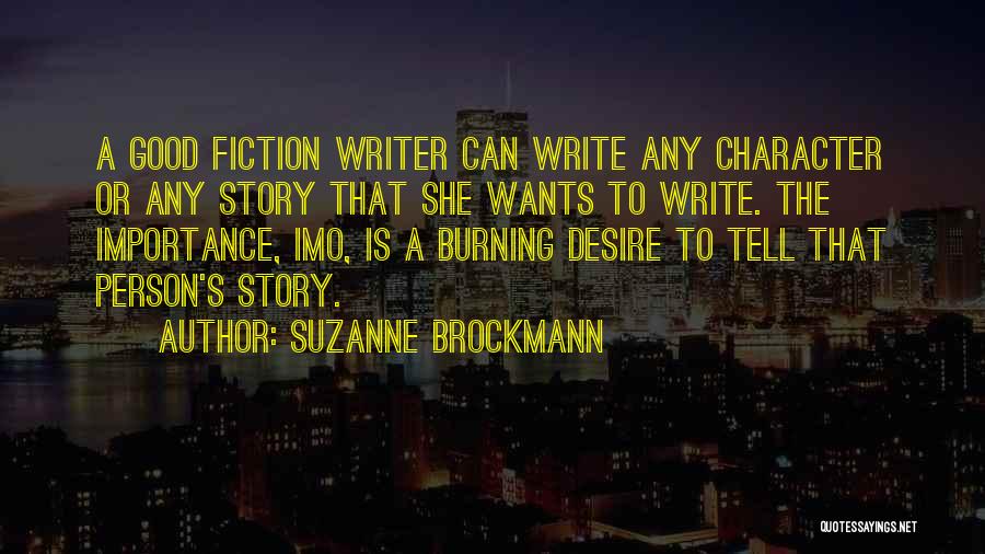 Suzanne Brockmann Quotes: A Good Fiction Writer Can Write Any Character Or Any Story That She Wants To Write. The Importance, Imo, Is