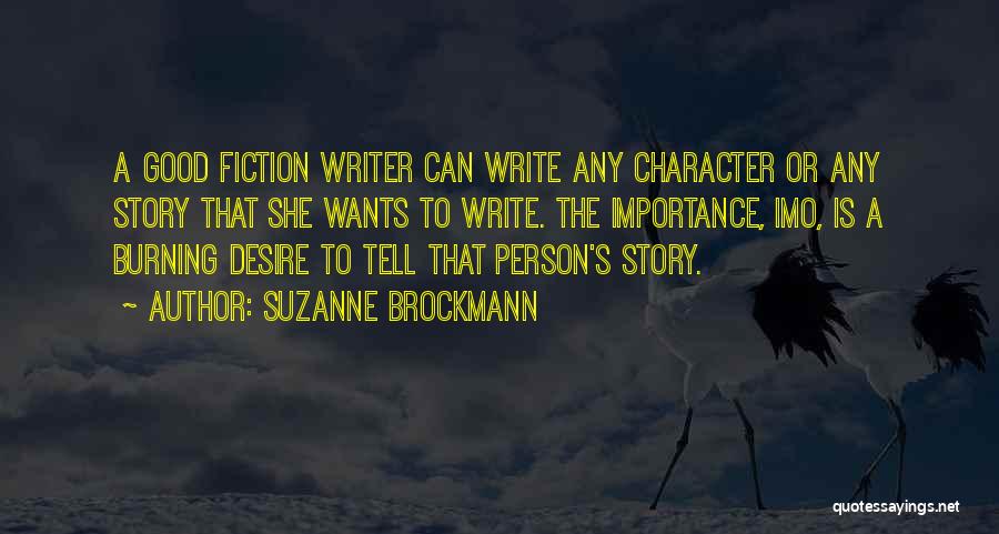 Suzanne Brockmann Quotes: A Good Fiction Writer Can Write Any Character Or Any Story That She Wants To Write. The Importance, Imo, Is