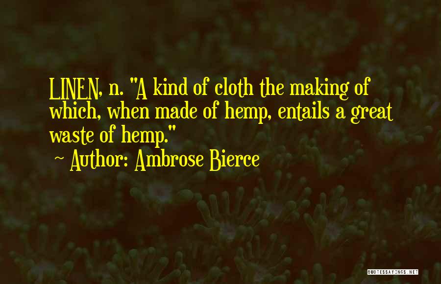 Ambrose Bierce Quotes: Linen, N. A Kind Of Cloth The Making Of Which, When Made Of Hemp, Entails A Great Waste Of Hemp.