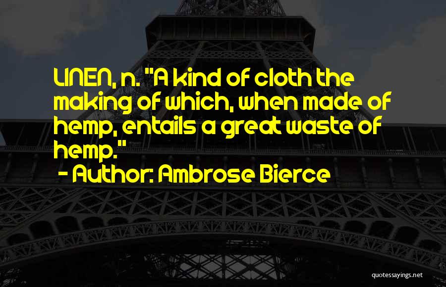 Ambrose Bierce Quotes: Linen, N. A Kind Of Cloth The Making Of Which, When Made Of Hemp, Entails A Great Waste Of Hemp.