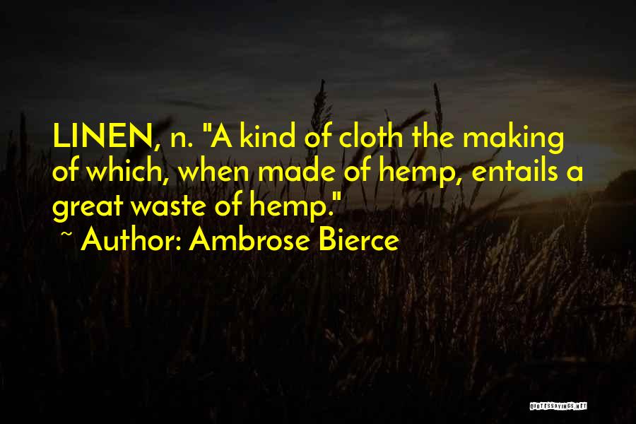 Ambrose Bierce Quotes: Linen, N. A Kind Of Cloth The Making Of Which, When Made Of Hemp, Entails A Great Waste Of Hemp.