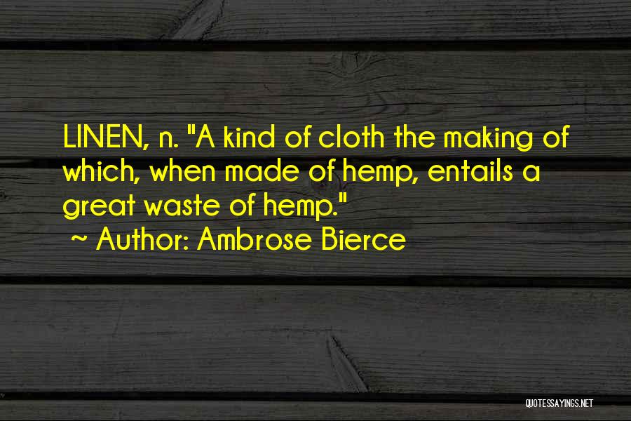 Ambrose Bierce Quotes: Linen, N. A Kind Of Cloth The Making Of Which, When Made Of Hemp, Entails A Great Waste Of Hemp.