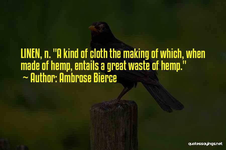 Ambrose Bierce Quotes: Linen, N. A Kind Of Cloth The Making Of Which, When Made Of Hemp, Entails A Great Waste Of Hemp.