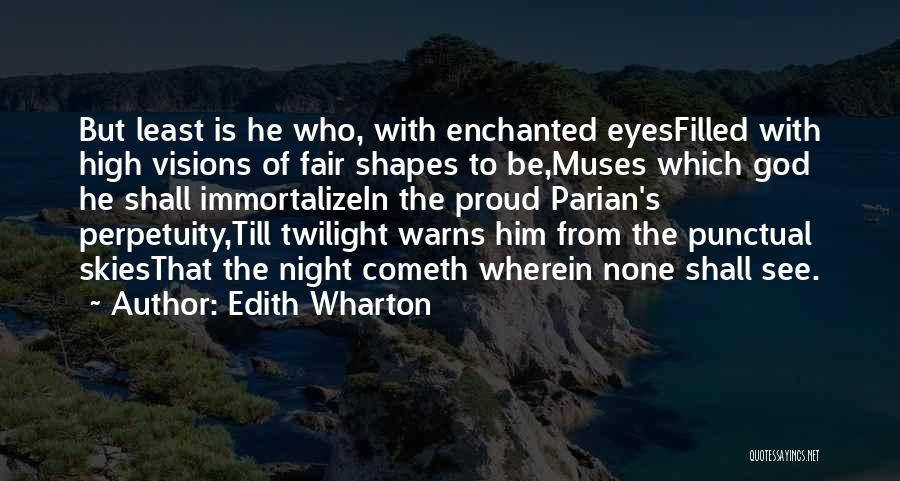 Edith Wharton Quotes: But Least Is He Who, With Enchanted Eyesfilled With High Visions Of Fair Shapes To Be,muses Which God He Shall