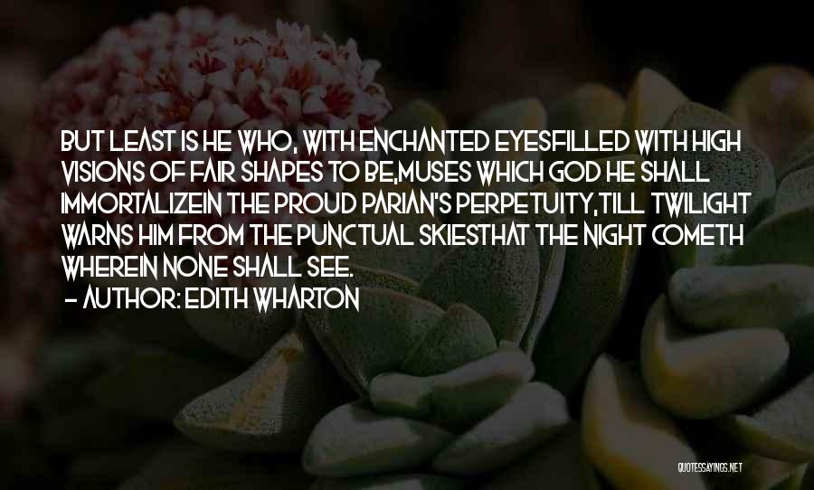 Edith Wharton Quotes: But Least Is He Who, With Enchanted Eyesfilled With High Visions Of Fair Shapes To Be,muses Which God He Shall