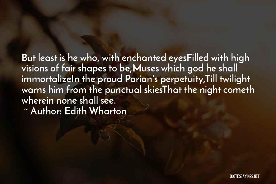 Edith Wharton Quotes: But Least Is He Who, With Enchanted Eyesfilled With High Visions Of Fair Shapes To Be,muses Which God He Shall