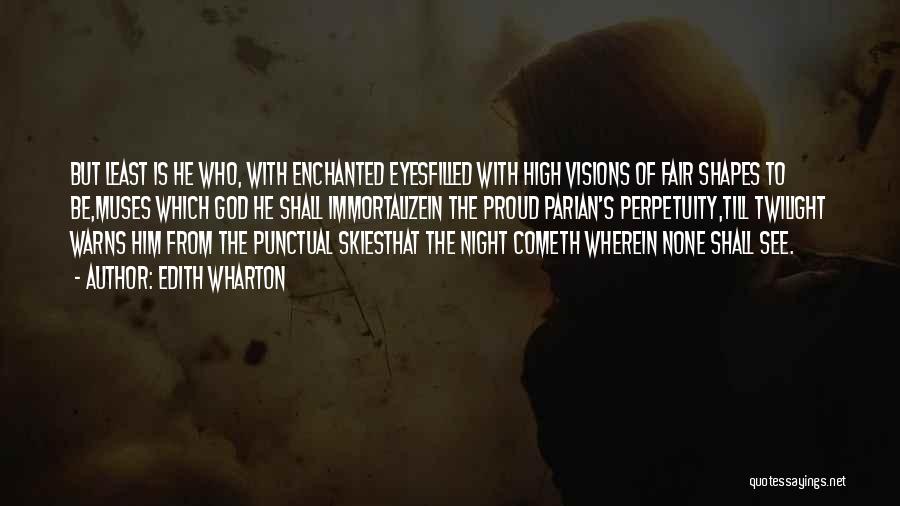 Edith Wharton Quotes: But Least Is He Who, With Enchanted Eyesfilled With High Visions Of Fair Shapes To Be,muses Which God He Shall