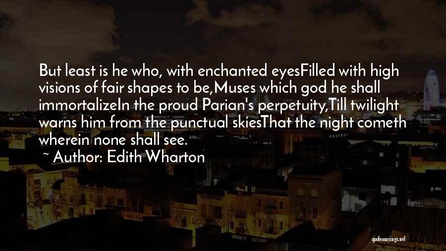 Edith Wharton Quotes: But Least Is He Who, With Enchanted Eyesfilled With High Visions Of Fair Shapes To Be,muses Which God He Shall