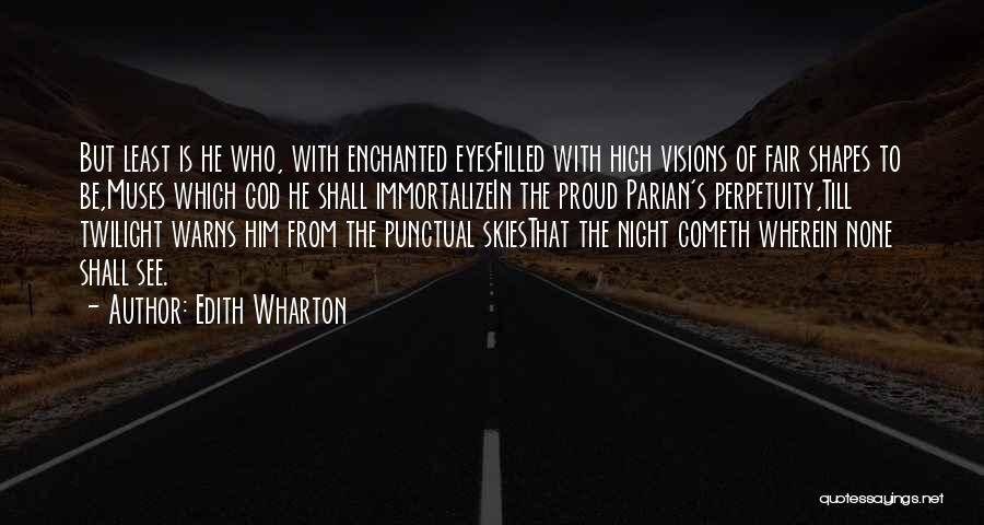 Edith Wharton Quotes: But Least Is He Who, With Enchanted Eyesfilled With High Visions Of Fair Shapes To Be,muses Which God He Shall