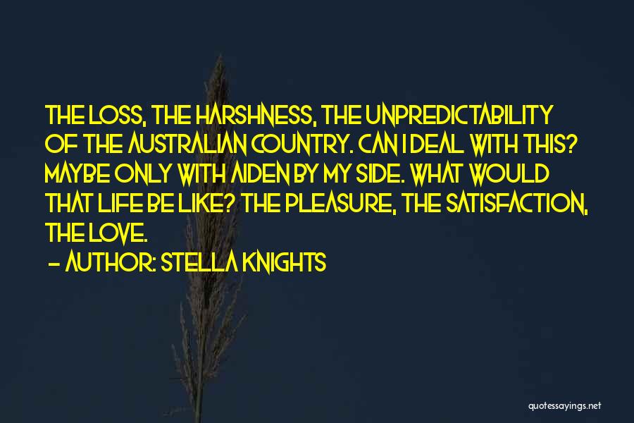 Stella Knights Quotes: The Loss, The Harshness, The Unpredictability Of The Australian Country. Can I Deal With This? Maybe Only With Aiden By