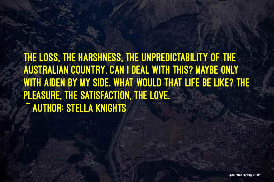 Stella Knights Quotes: The Loss, The Harshness, The Unpredictability Of The Australian Country. Can I Deal With This? Maybe Only With Aiden By