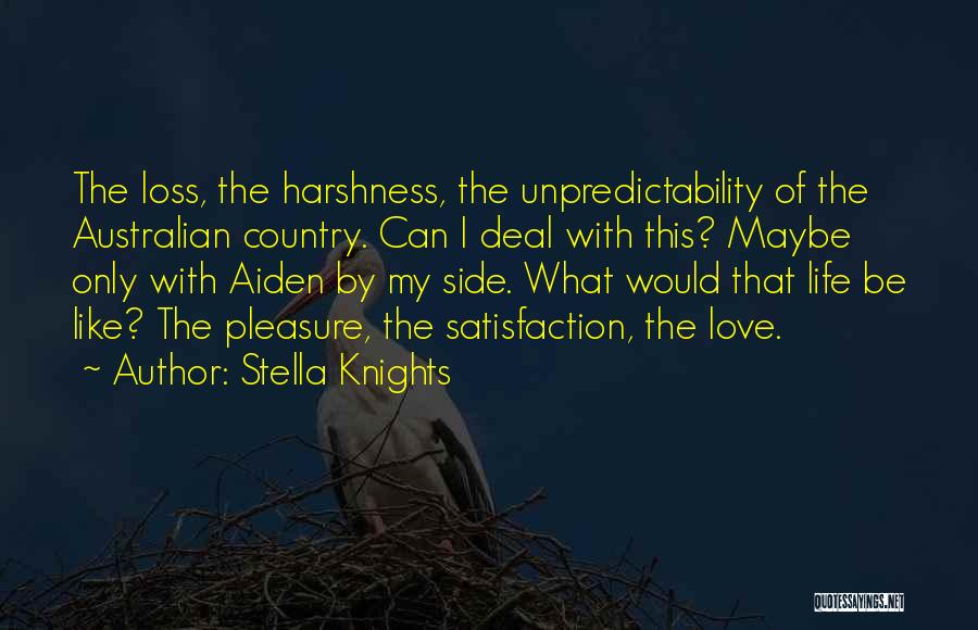 Stella Knights Quotes: The Loss, The Harshness, The Unpredictability Of The Australian Country. Can I Deal With This? Maybe Only With Aiden By