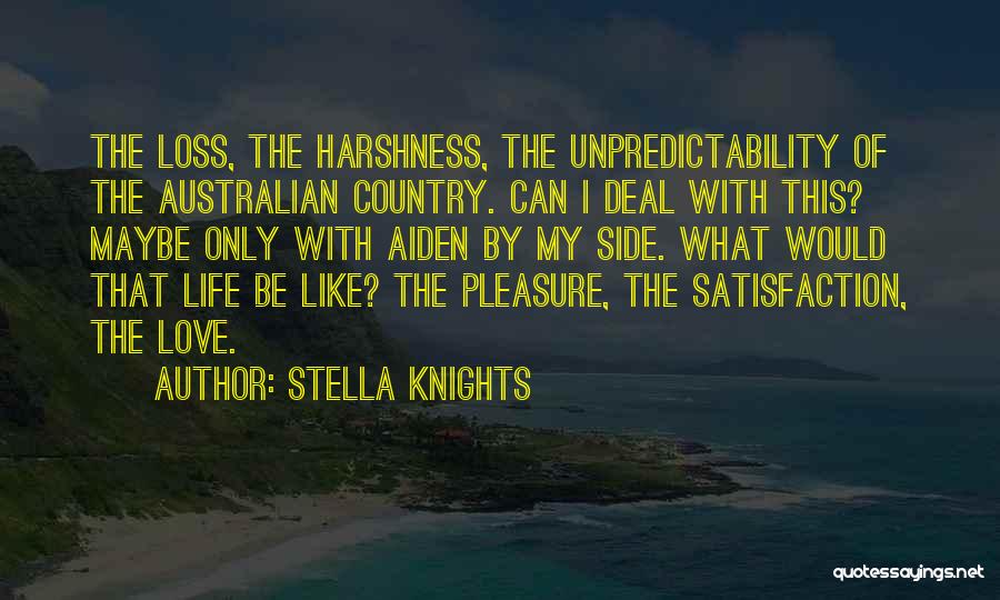 Stella Knights Quotes: The Loss, The Harshness, The Unpredictability Of The Australian Country. Can I Deal With This? Maybe Only With Aiden By